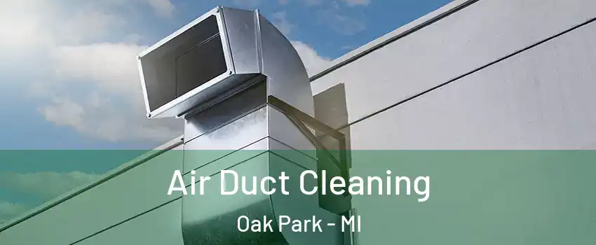 Air Duct Cleaning Oak Park - MI
