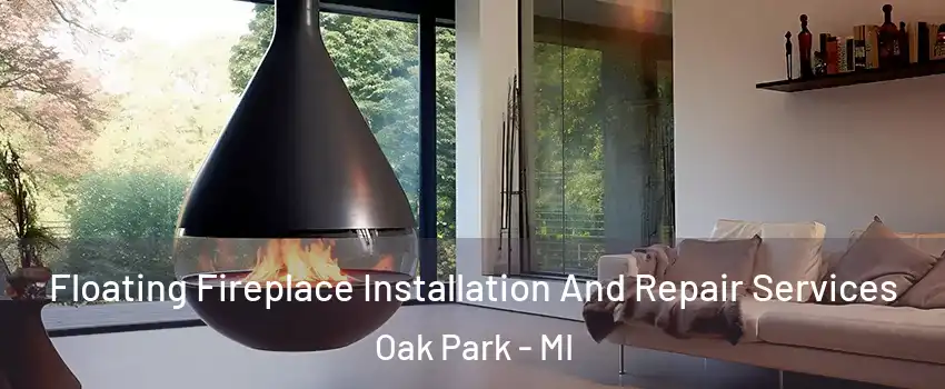 Floating Fireplace Installation And Repair Services Oak Park - MI