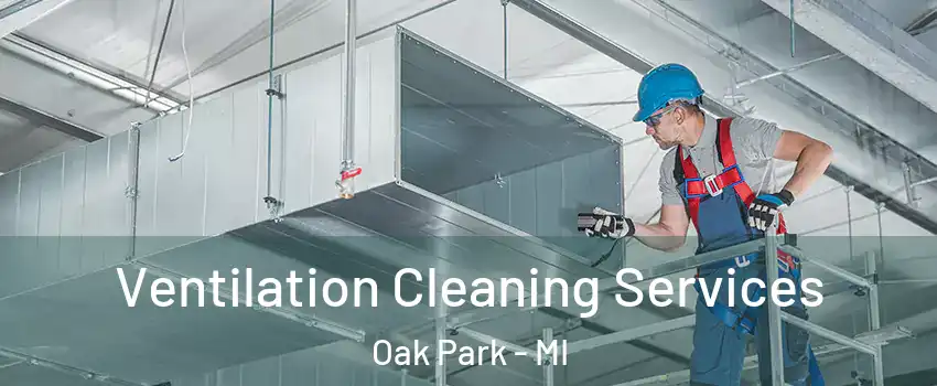  Ventilation Cleaning Services Oak Park - MI