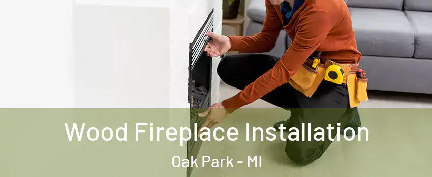  Wood Fireplace Installation Oak Park - MI