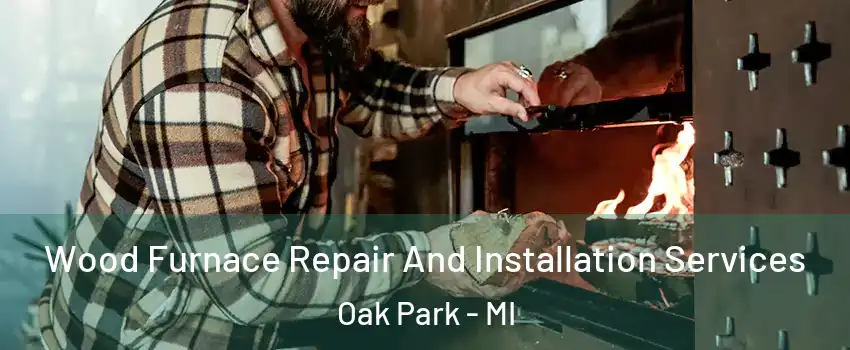  Wood Furnace Repair And Installation Services Oak Park - MI